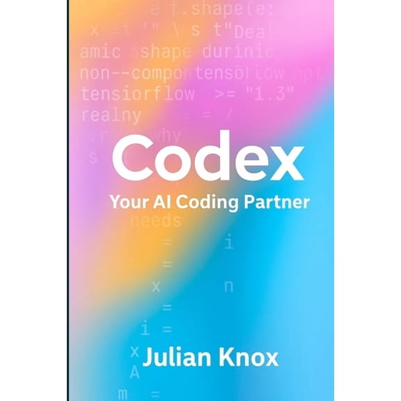 Codex: Your AI Coding Partner: Workflows, Prompts & Projects Using OpenAI's Codex (2025 Edition), (Paperback)
