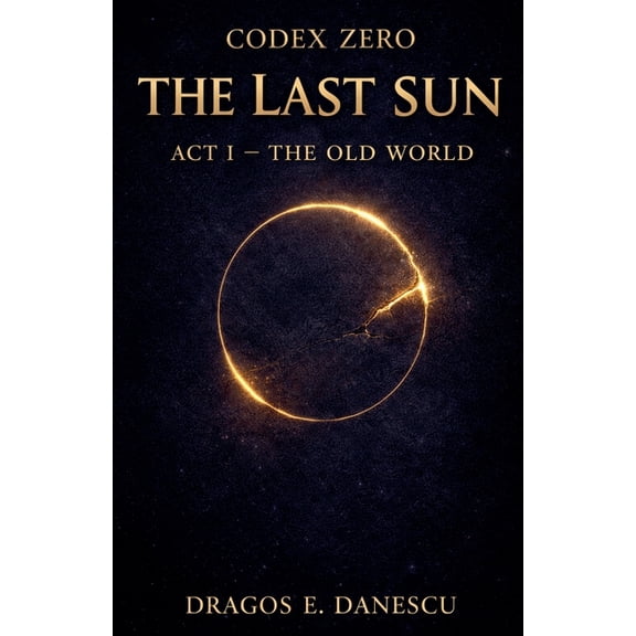 Codex Zero: The Last Sun Codex Zero: The Last Sun, Act I The Old World, Book 1, (Paperback)