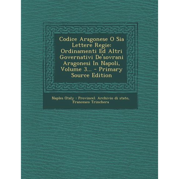Codice Aragonese O Sia Lettere Regie : Ordinamenti Ed Altri Governativi de'Sovrani Aragonesi in Napoli, Volume 3... - Primary Source Edition (Paperback)