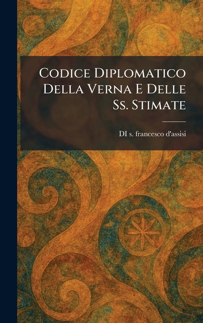 Codice Diplomatico Della Verna E Delle Ss. Stimate, (Hardcover)