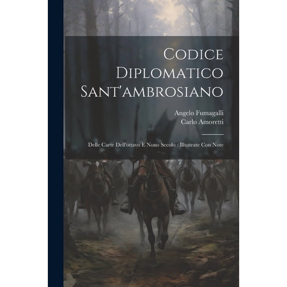 Codice Diplomatico Sant'ambrosiano: Delle Carte Dell'ottavo E Nono Secolo: Illustrate Con Note (Paperback)