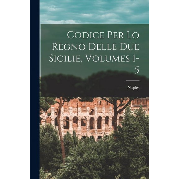 Codice Per Lo Regno Delle Due Sicilie, Volumes 1-5 (Paperback)