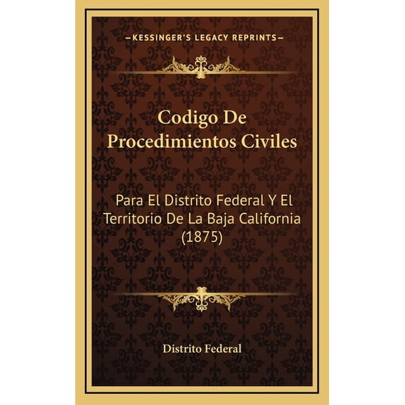 Codigo De Procedimientos Civiles: Para El Distrito Federal Y El Territorio De La Baja California (1875) (Hardcover)
