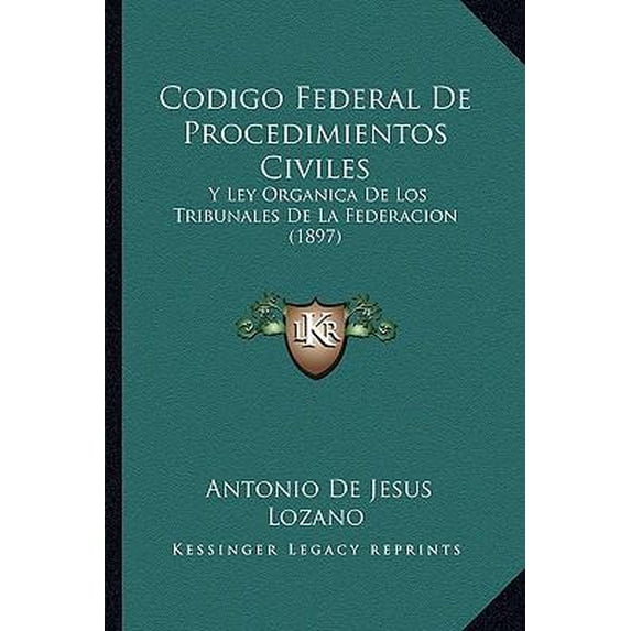 Codigo Federal de Procedimientos Civiles: Y Ley Organica de Los Tribunales de La Federacion (1897) Paperback