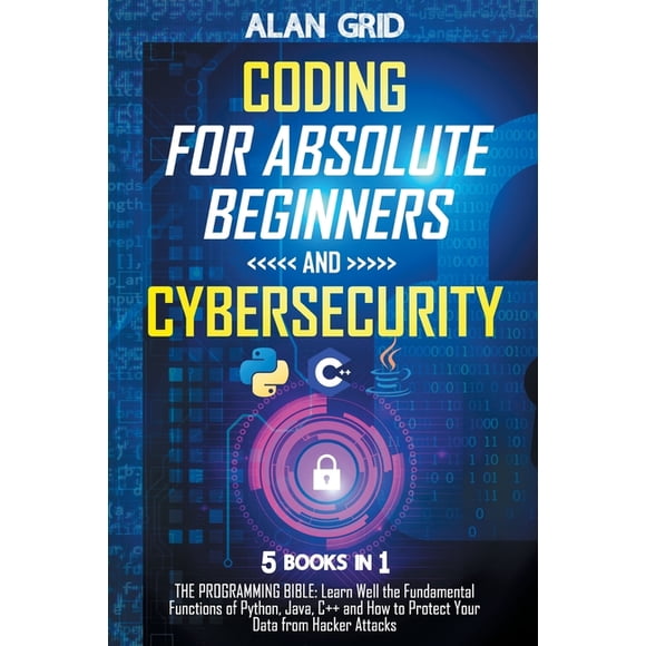 Coding for Absolute Beginners and Cybersecurity: 5 BOOKS IN 1 THE PROGRAMMING BIBLE: Learn Well the Fundamental Function, (Paperback)