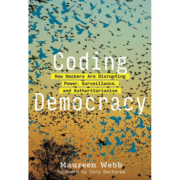 Coding Democracy: How Hackers Are Disrupting Power, Surveillance, and Authoritarianism