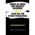 thumbnail image 1 of Pre-Owned Coding by Doing: For Absolute Beginners - 2 Books in One - Learn SQL and Python Programming: Learn Programming Fast (Paperback) 108284182X 9781082841828, 1 of 1