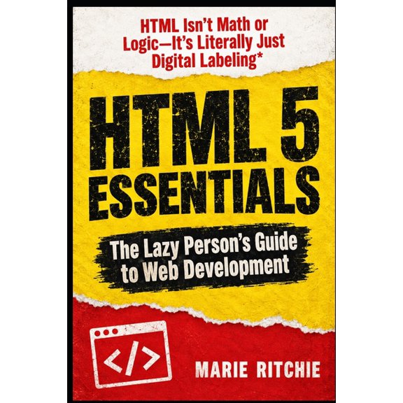Coding Essentials HTML 5 Essentials: The lazy person's guide to web development: HTML isn't math or logic-it's literally just digital labe, Book 1, (Paperback)