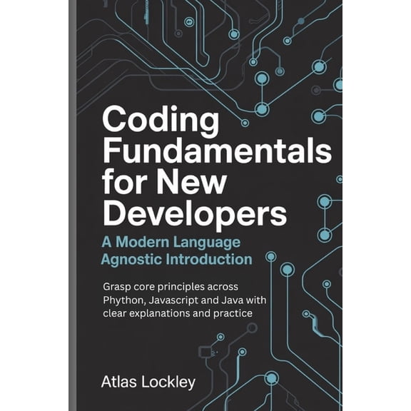 Coding Fundamentals for New Developers: A Modern Language Agnostic Introduction: Grasp core principles across Python, Ja, (Paperback)