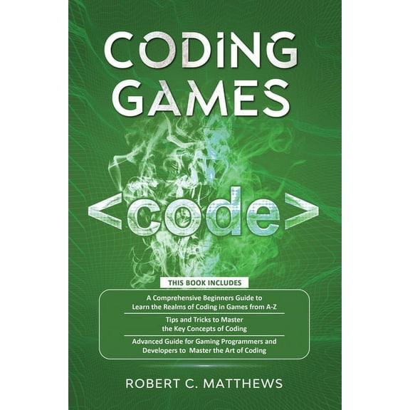 Coding Games: 3 books in 1 -A Beginners Guide to Learn the Realms of Coding in Games +Tips and Tricks to Master the Concepts of Coding +Guide for Programmers and Developers to Master the art of coding