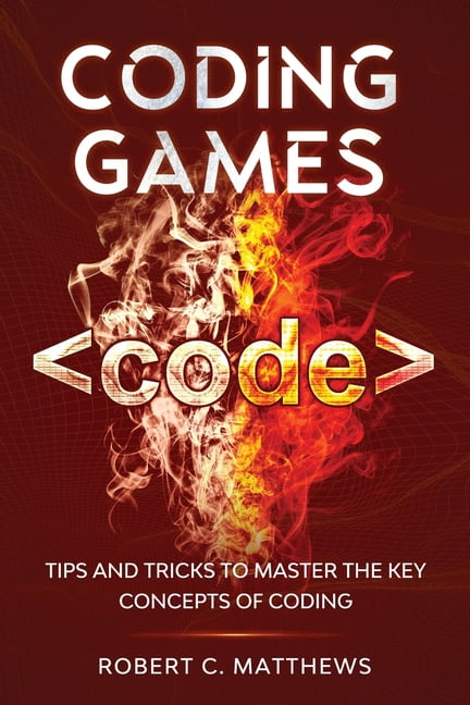 ROBERT C MATTHEWS Coding Games: Tips and Tricks to Master the Key Concepts of Coding (Paperback)