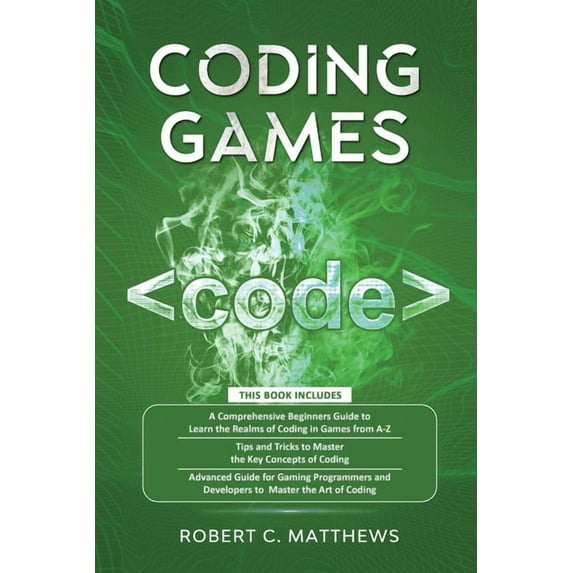 Coding Games: a3 Books in 1 -A Beginners Guide to Learn the Realms of Coding in Games +Tips and Tricks to Master the Con, (Paperback)