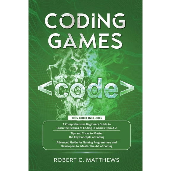 Coding Games: a3 Books in 1 -A Beginners Guide to Learn the Realms of Coding in Games +Tips and Tricks to Master the Con, (Paperback)