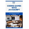 thumbnail image 1 of Coding Games with JavaScript: A Fun Approach to Learning JavaScript, (Paperback), 1 of 1
