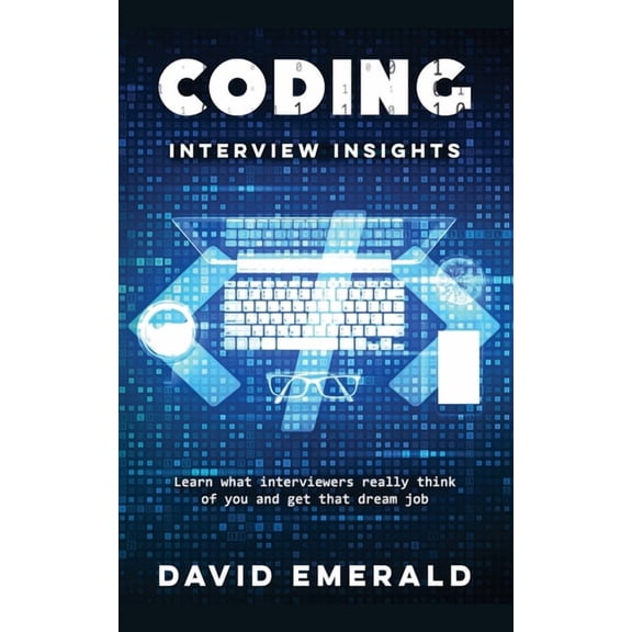 Coding Interview Insights: Learn What Interviewers Really Think of You and Get That Dream Job!, (Paperback)