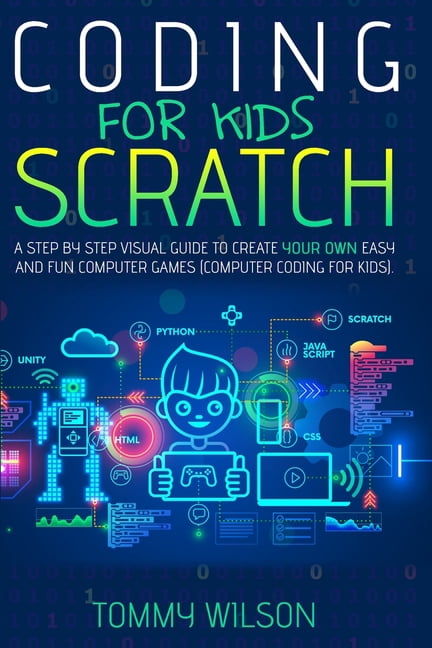 Coding For Kids Scratch: A Step By Step Visual Guide To Create Your Own ...