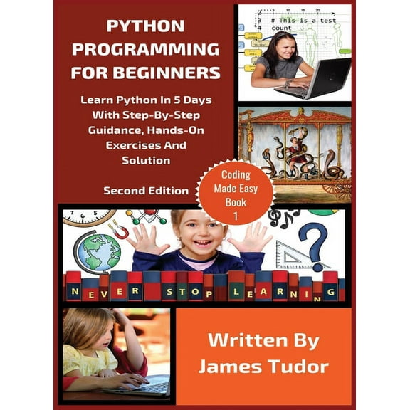 Coding Made Easy Python Programming For Beginners: Learn Python In 5 Days with Step-By-Step Guidance, Hands-On Exercises And Solution, Book 1, (Hardcover)