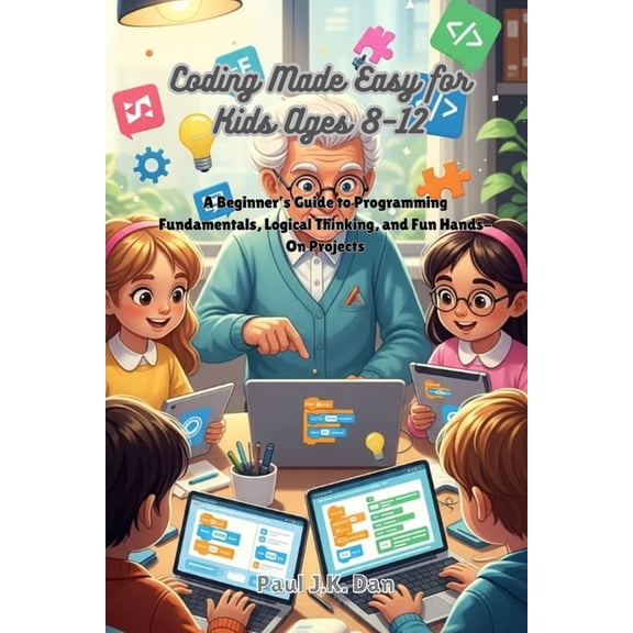 Coding Made Easy for Kids Ages 8-12: A Beginner's Guide to Programming Fundamentals, Logical Thinking, and Fun Hands-On , (Paperback)