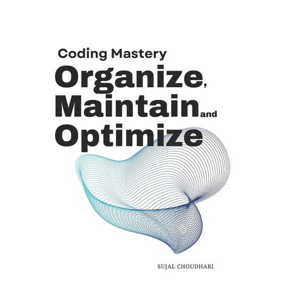 Coding Mastery Coding Mastery: Organize Maintain Optimize: Your Ultimate Guide to Efficient and Sustainable Software Development, (Paperback)