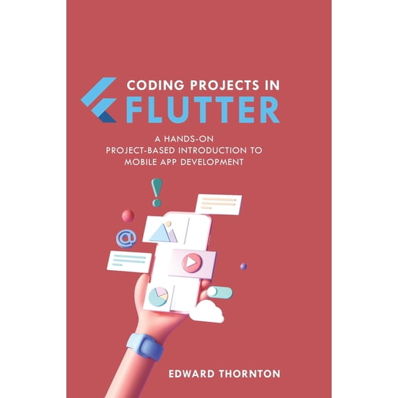 Coding Projects in Flutter: A Hands-On, Project-Based Introduction to Mobile App Development (Paperback)