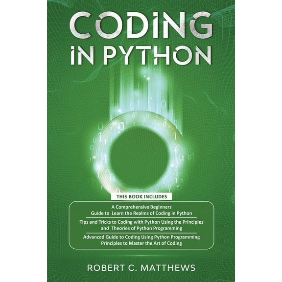 Coding in Python: 3 books in 1-A Beginners Guide to Learn Coding in Python +Coding Using the Principles and Theories of Python Programming +Coding Using Python Programming to Master the Art of Coding