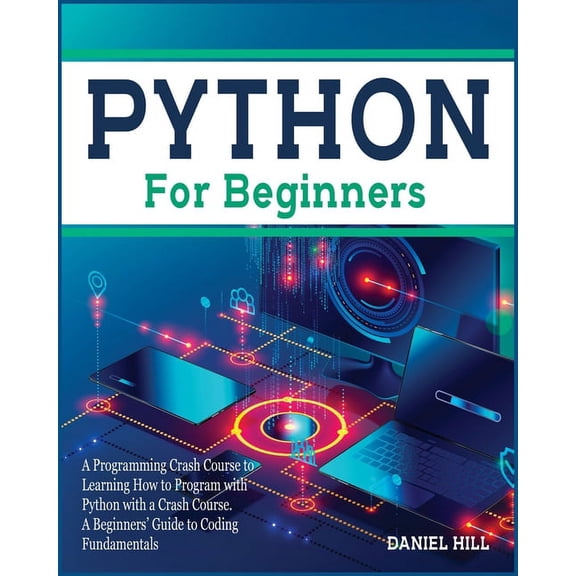 Coding: Python for Beginners: A Programming Crash Course to Learning How to Program with Python with a Crash Course. A Beginners' Guide to Coding Fundamentals (Paperback)