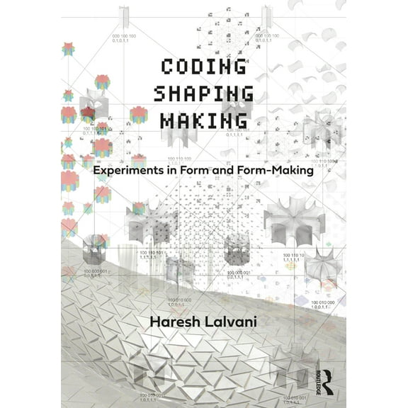 Coding, Shaping, Making: Experiments in Form and Form-Making, (Paperback)
