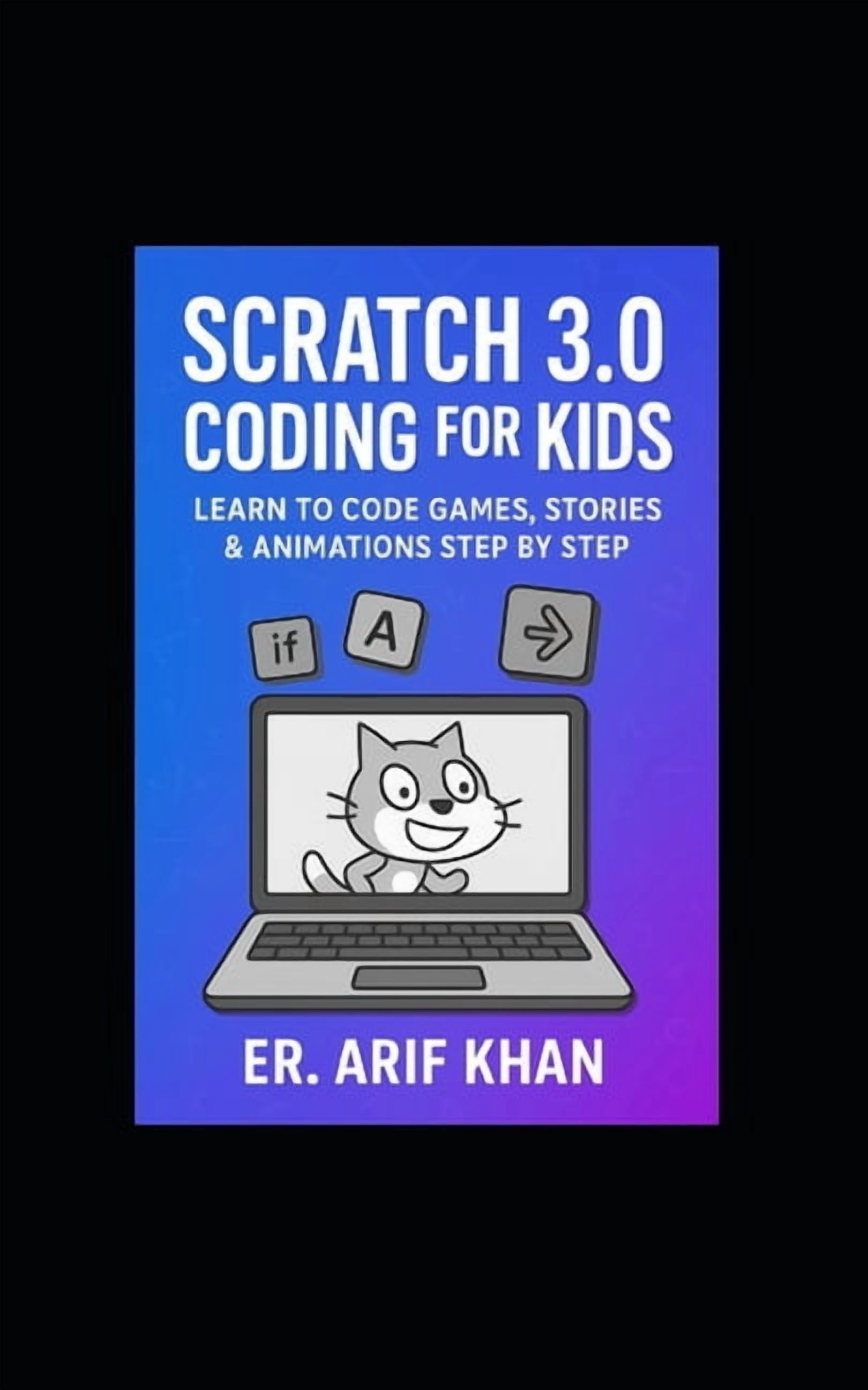 Coding With Scratch 3.0: Learn to Code Games, Stories & Animations Step ...