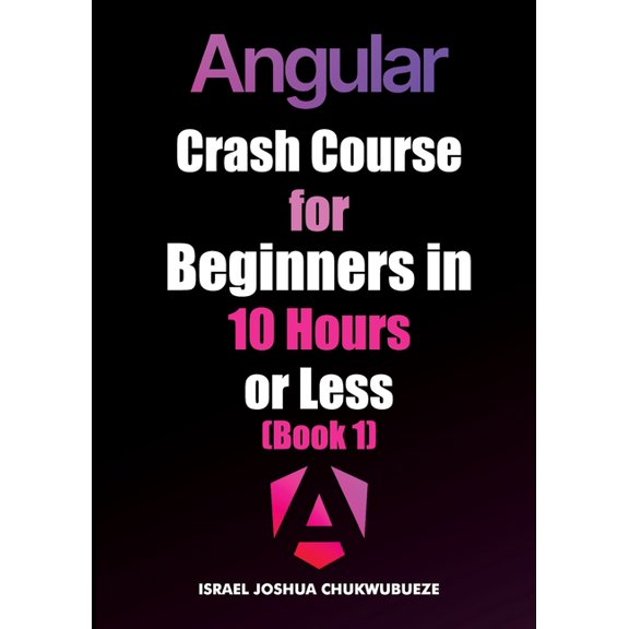 Coding and Programming Angular Crash Course for Beginners in 10 Hours or Less (Book 1), Book 13, (Paperback)