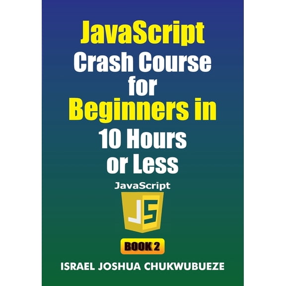 Coding and Programming JavaScript Crash Course for Beginners in 10 Hours or Less (Book 2), Book 9, (Paperback)