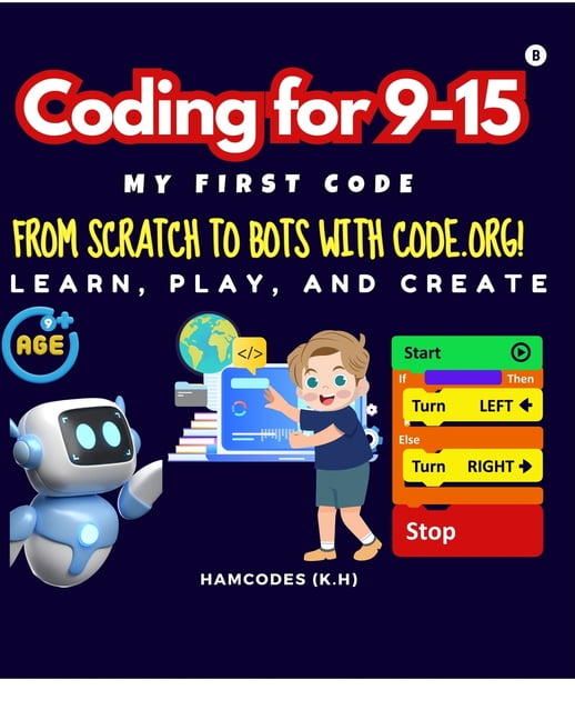 Coding for 9-15 My First Code: From Scratch to Bots with Code.org ...