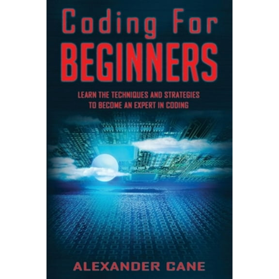 Coding for Beginners: Learn the Techniques and Strategies to become an Expert in Coding