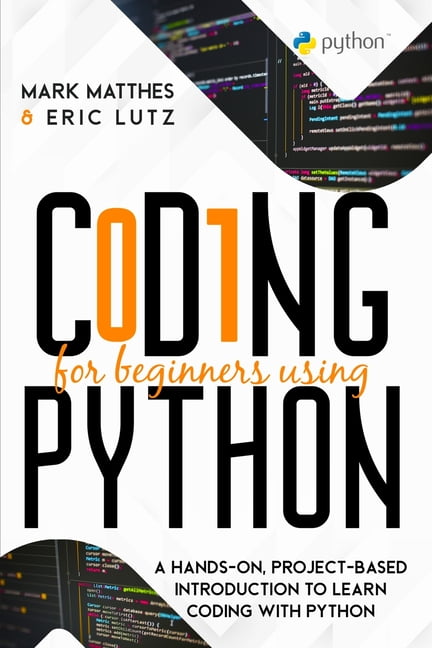 Coding for Beginners Using Python: A Hands-On, Project-Based ...