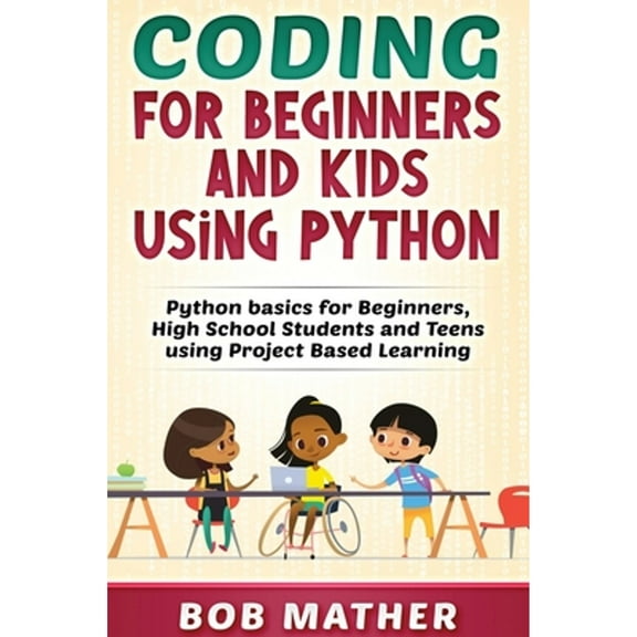 Pre-Owned Coding for Beginners and Kids Using Python: Python Basics for Beginners, High School Students and (Hardcover) by Bob Mather