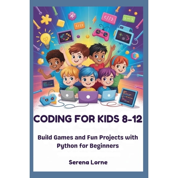 Coding for Kids 8-12: Build Games and Fun Projects with Python for Beginners, (Paperback)