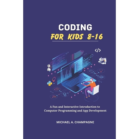 Coding for Kids 8-16: "A Fun and Interactive Introduction to Computer Programming and App Development", (Paperback)