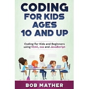Coding for Kids Ages 10 and Up Coding for Kids and Beginners using html, css and JavaScript, Hardcover