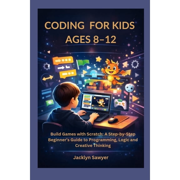 Coding for Kids Ages 8-12: Build Games with Scratch: A Step-by-Step Beginner's Guide to Programming, Logic and Creative , (Paperback)