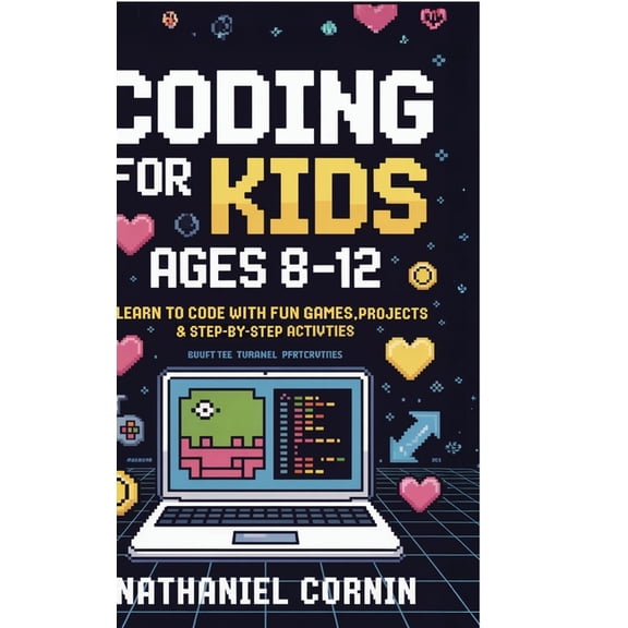 Coding for Kids Ages 8-12: Learn to Code with Fun Games, Projects & Step-by-Step Activities, (Hardcover)