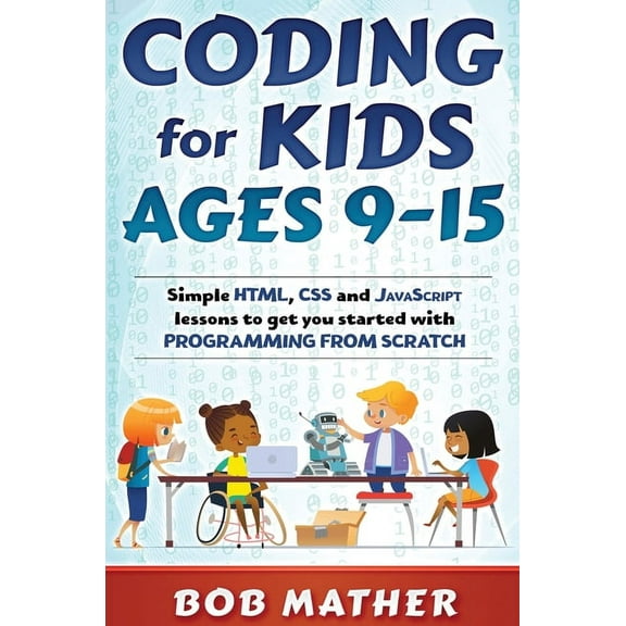 Coding for Kids Ages 9-15: Simple HTML, CSS and JavaScript lessons to get you started with Programming from Scratch, (Hardcover)