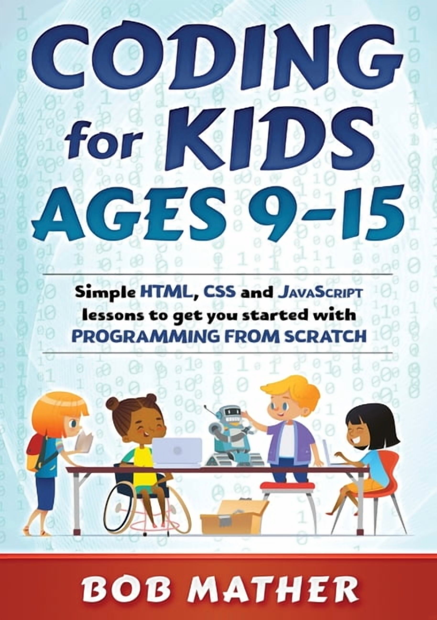 Coding for Kids Ages 9-15: Simple HTML, CSS and JavaScript lessons to get you started with Programming from Scratch, (Paperback)