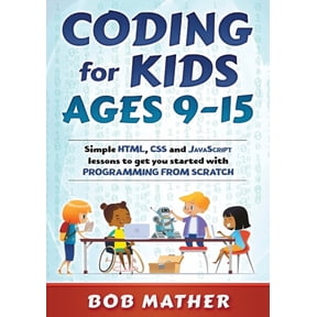 Coding for Kids Ages 9-15: Simple HTML, CSS and JavaScript lessons to get you started with Programming from Scratch, (Paperback)