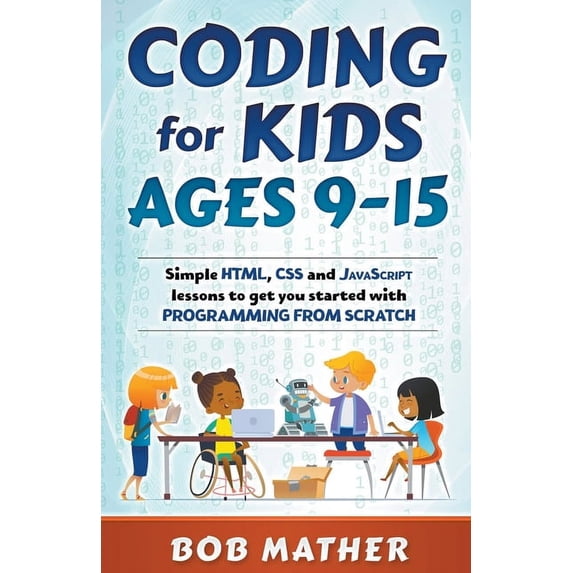 Coding for Kids Ages 9-15: Simple HTML, CSS and JavaScript lessons to get you started with Programming from Scratch, (Paperback)