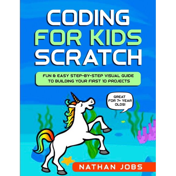 Gifts for Girls & Boys Coding for Kids: Scratch: Fun & Easy Step-by-Step Visual Guide to Building Your First 10 Projects (Great for 7+ year, (Paperback)