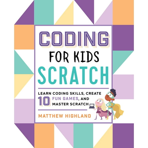 Coding for Kids: Scratch: Learn Coding Skills, Create 10 Fun Games, and Master Scratch, (Paperback)