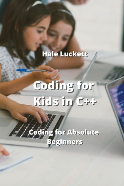 Coding for Kids in C++: Coding for Absolute Beginners (Paperback ...