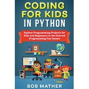 Coding for Kids in Python Python Programming Projects for Kids and Beginners to Get Started Programming Fun Games, Hardcover