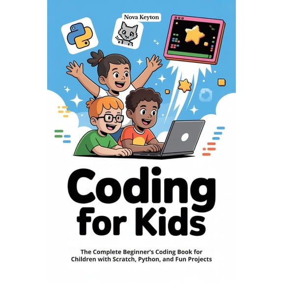 Coding for kids: The Complete Beginner's Coding Book for Children with Scratch, Python, and Fun Projects, (Paperback)