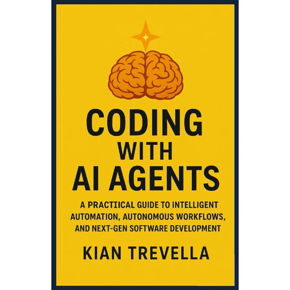 Coding with AI Agents: A Practical Guide to Intelligent Automation, Autonomous Workflows, and Next-Gen Software Developm, (Paperback)