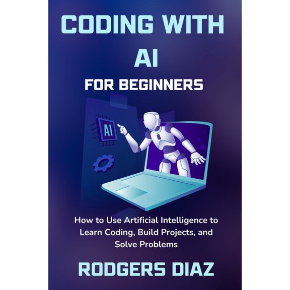 Coding with AI For Beginners: How to Use Artificial Intelligence to Learn Coding, Build Projects, and Solve Problems, (Paperback)